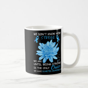 We Dont Know How Strong We Are Until Being Strong Coffee Mug