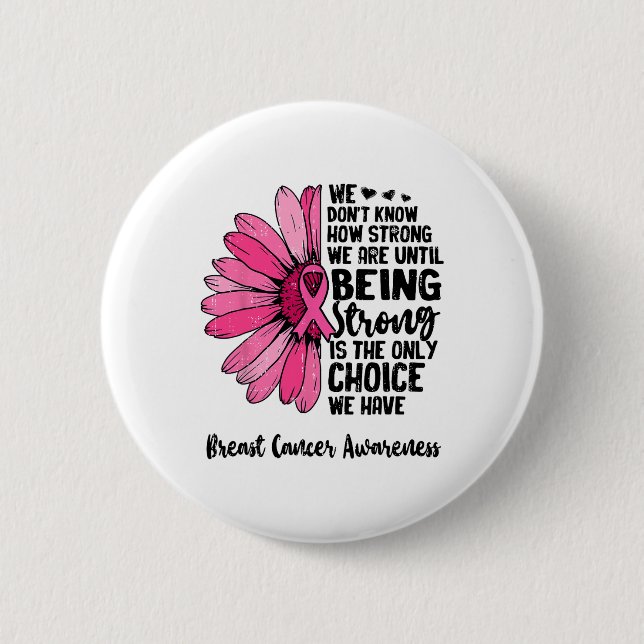 We Don't Know How Strong We Are Until Breast Cance 2 Inch Round Button (Front)