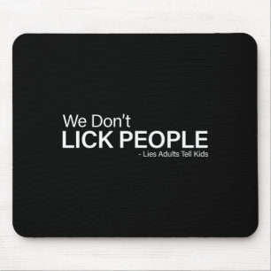 We Don't Lick People Lies Adults Tell Kids Funny S Mouse Pad