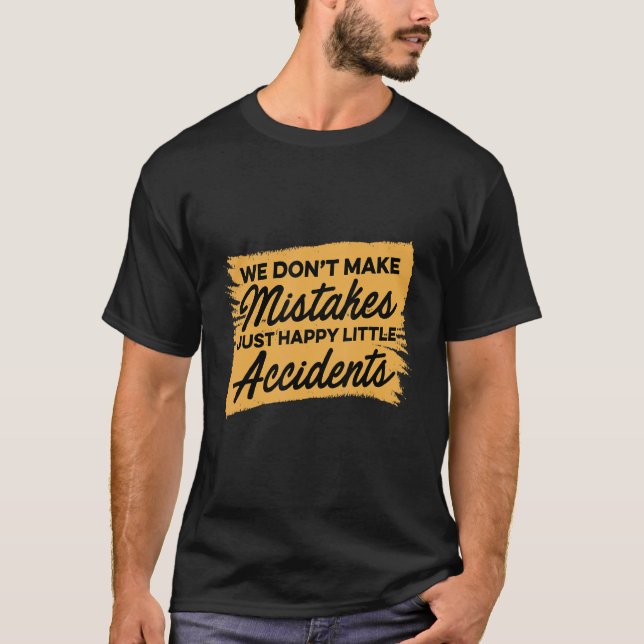 We Don't Make Mistakes Just Happy Little Accidents T-Shirt (Front)
