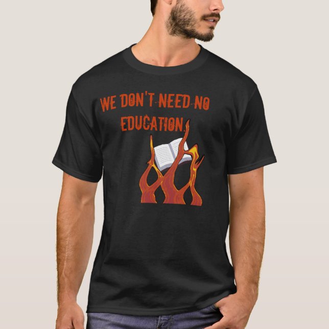 We Don't Need No Education T-Shirt (Front)