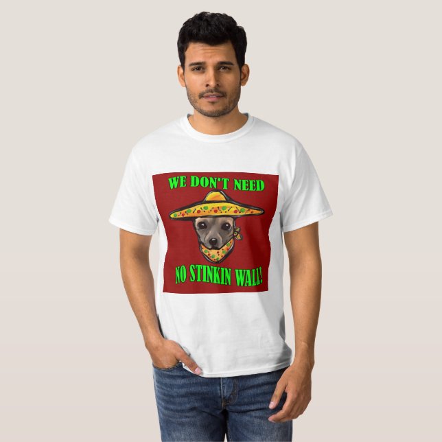 WE DON'T NEED NO STINKIN WALL T-Shirt (Front Full)