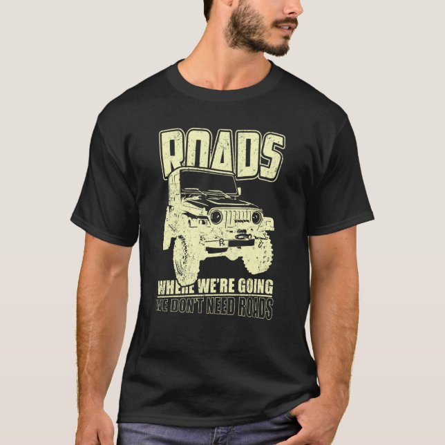 We Don't Need Road 4x4 Off road SUV Vehicle T-Shirt (Front)