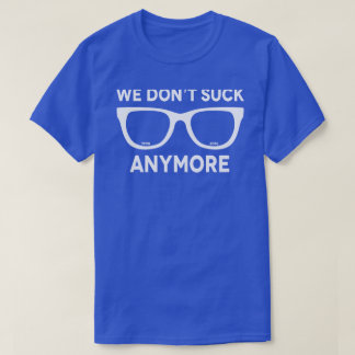 We Don't Suck Anymore T-Shirt