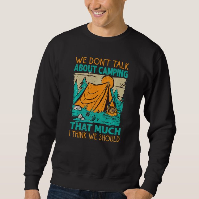 We Don't Talk About Camping That Much I Think We S Sweatshirt (Front)