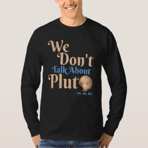 We Don't Talk About Pluto Astronomy Never Forget T-Shirt
