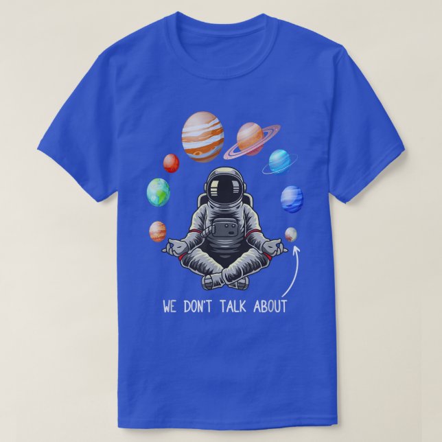 We Don't Talk About Pluto funny astronomy Space Pl T-Shirt (Design Front)