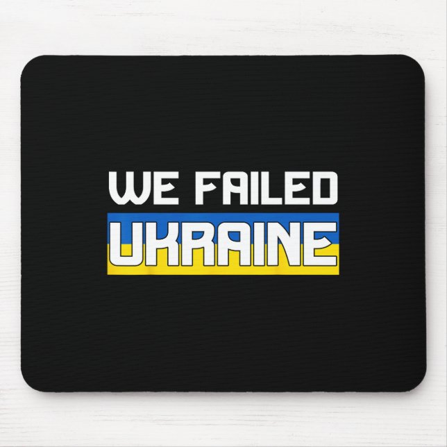 We Failed Ukraine Support Ukraine The West Failed  Mouse Pad (Front)
