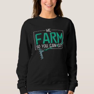 We Farm So You Can Eat  Farming Tractor  Farmer Sweatshirt