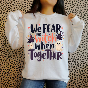 We Fear No Witch When Together Halloween Friend's Sweatshirt