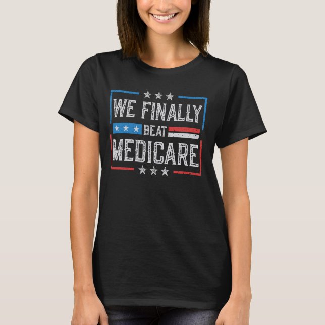 We Finally Beat Medicare  1 T-Shirt (Front)