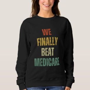 We Finally Beat Medicare USA America Funny Meme 1 Sweatshirt