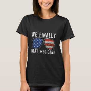We Finally Beat The Medicare Shirts Funny Medicare