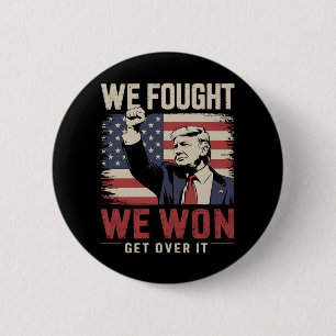 We Fought We Won Get Over It Trump 47th President 2 Inch Round Button