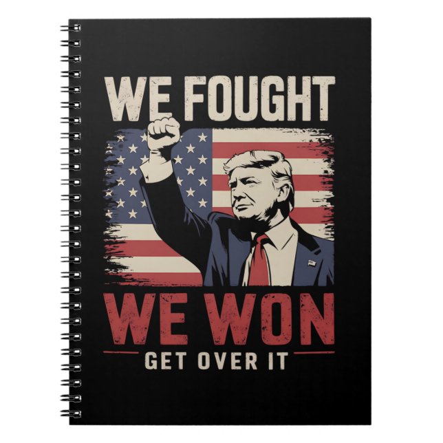 We Fought We Won Get Over It Trump 47th President Notebook (Front)