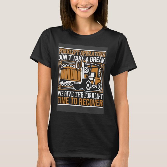 We Give The Forklift Time To Recover Pro Forklift  T-Shirt (Front)