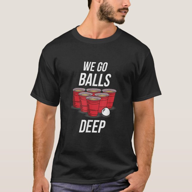 We Go Balls Deep Funny Beer Pong Games Tee  (Front)
