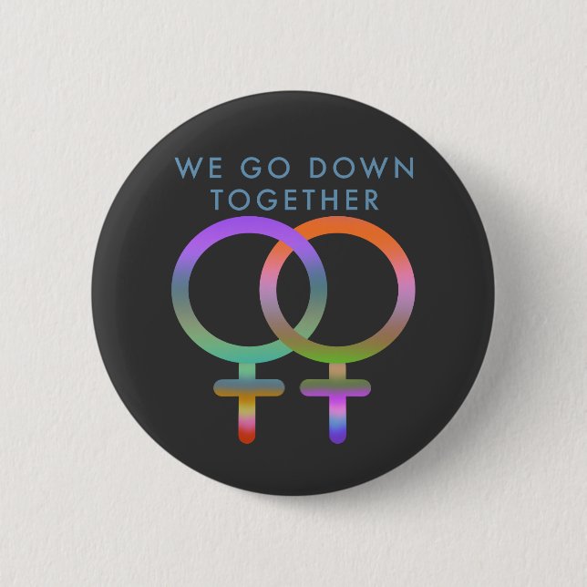 We go down together female symbols linked button (Front)