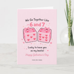 We Go Together Like 6 and 7 Dice Galentine’s Desig Card