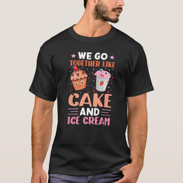 We Go Together Like Cake And Ice Cream T-Shirt (Front)