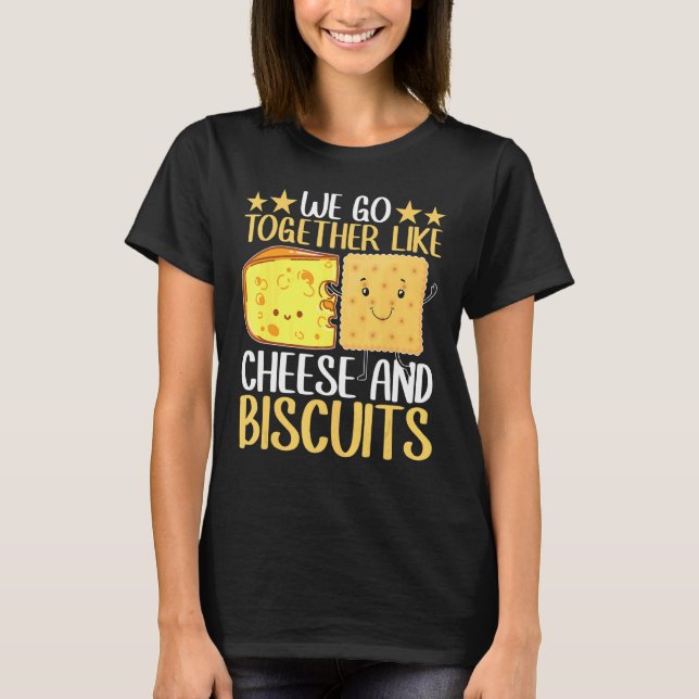 We Go Together Like Cheese And Biscuits T-Shirt (Front)