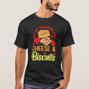 We Go Together Like Cheese And Biscuits   T-Shirt