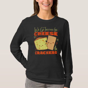 We Go Together Like Cheese And Crackers T-Shirt
