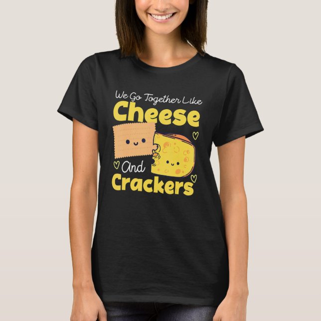 We Go Together Like Cheese And Crackers T-Shirt (Front)