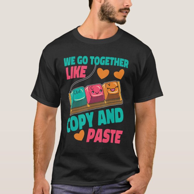 We Go Together Like Copy And Paste T-Shirt (Front)