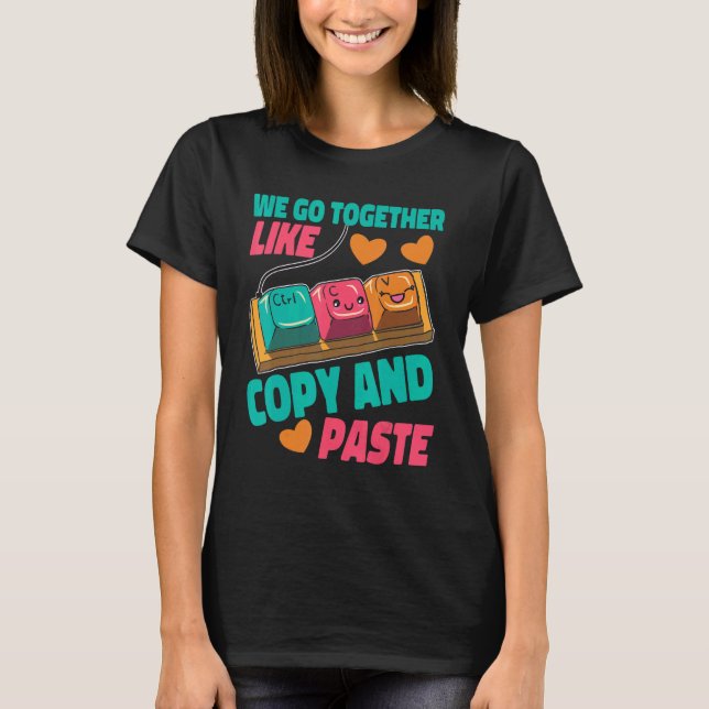 We Go Together Like Copy And Paste T-Shirt (Front)