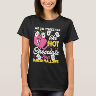 We Go Together Like Hot Chocolate And Marshmallows T-Shirt