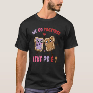 We Go Together Like PB & J Peanut Butter and Jell T-Shirt