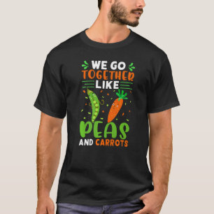 We Go Together Like Peas And Carrots   T-Shirt
