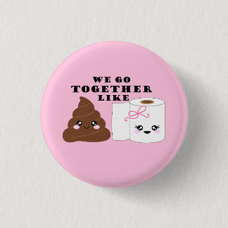 We Go Together Like Poop and Toilet Paper 1 Inch Round Button