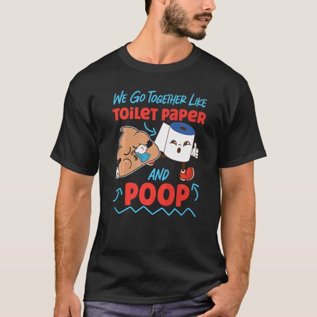 We Go Together Like Toilet Paper And Poop  1 T-Shirt (Front)