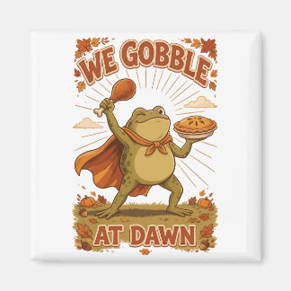We Gobble at Dawn Thanksgiving Frog Funny Turkey Magnet