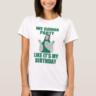 WE GONNA PARTY LIKE IT'S MY BIRTHDAY T-Shirt