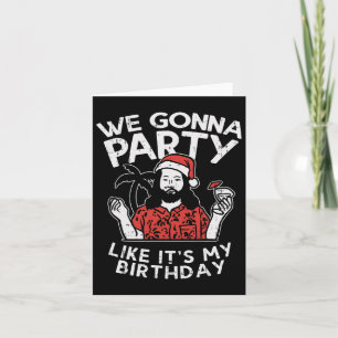We Gonna Party Like My Birthday Jesus Christmas In Card