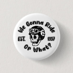 We gonna ride or what 1 inch round button