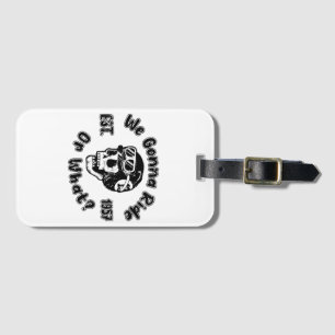 We gonna ride or what luggage tag