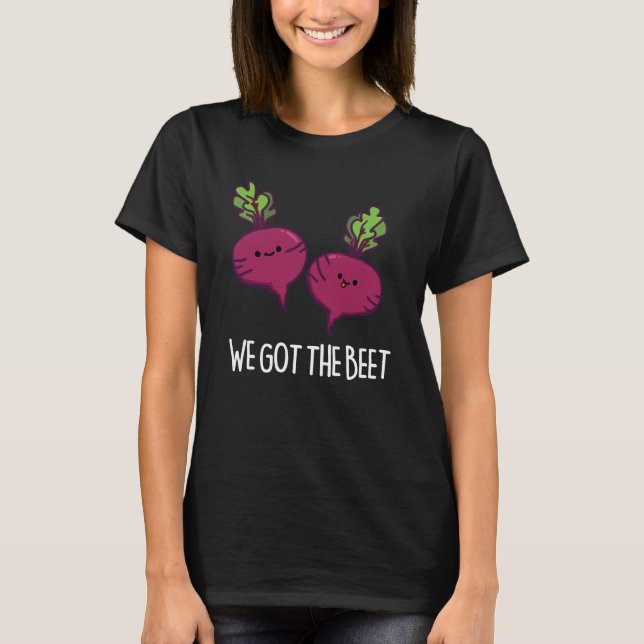We Got The Beet Funny Beetroot Pun Dark BG T-Shirt (Front)