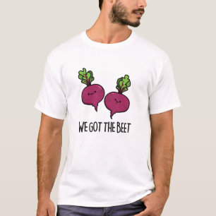 We Got The Beet Funny Beetroot Pun  T-Shirt