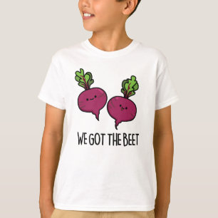 We Got The Beet Funny Vegetable Pun T-Shirt