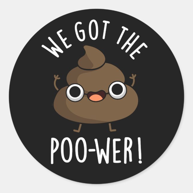 We Got The Poo-wer Funny Poop Pun Dark BG Classic Round Sticker (Front)