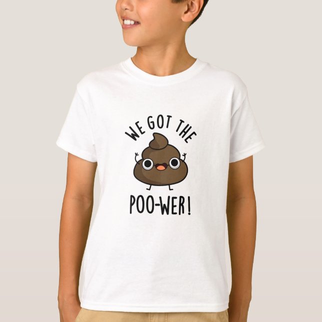We Got The Poo-wer Funny Poop Pun  T-Shirt (Front)