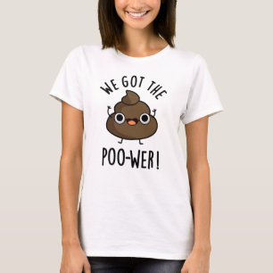 We Got The Poo-wer Funny Poop Pun T-Shirt