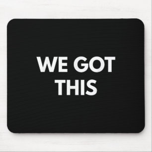 We Got This - Motivational Shirts  Mouse Pad
