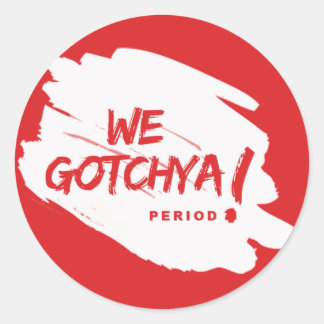 We Gotchya, Period!    Stickers