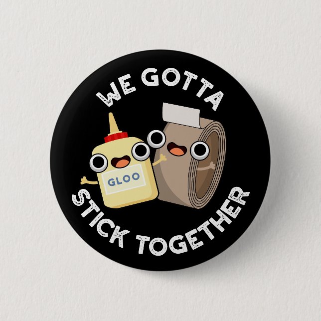 We Gotta Stick Together Pun Dark BG 2 Inch Round Button (Front)