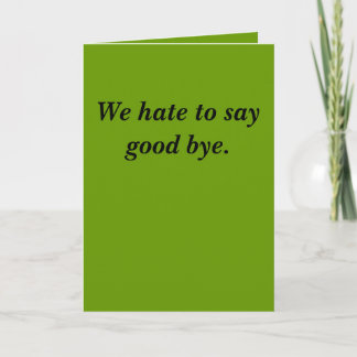 We hate to say good bye. card